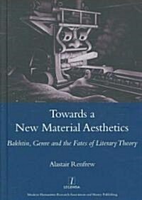 Towards a New Material Aesthetics : Bakhtin, Genre and the Fates of Literary Theory (Hardcover)
