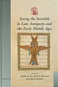 Seeing the Invisible in Late Antiquity and the Early Middle Ages: Papers from Verbal and Pictorial Imaging: Representing and Accessing Experience of t (Hardcover)