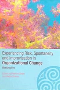 Experiencing Spontaneity, Risk & Improvisation in Organizational Life : Working Live (Paperback)