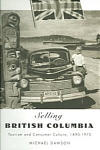 Selling British Columbia: Tourism and Consumer Culture, 1890-1970 (Paperback)