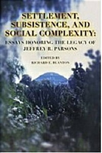 Settlement, Subsistence, and Social Complexity: Essays Honoring the Legacy of Jeffrey R. Parsons (Hardcover)