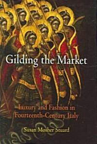 Gilding the Market: Luxury and Fashion in Fourteenth-Century Italy (Hardcover)