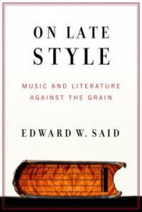 On late style : music and literature against the grain 1st ed