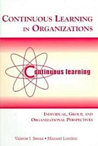 Continuous Learning in Organizations: Individual, Group, and Organizational Perspectives (Paperback)