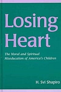 Losing Heart: The Moral and Spiritual Miseducation of Americas Children (Hardcover)