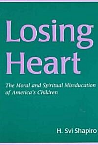 Losing Heart: The Moral and Spiritual Miseducation of Americas Children (Paperback)