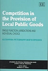 Competition in the Provision of Local Public Goods : Single Function Jurisdictions and Individual Choice (Hardcover)