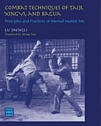 Combat Techniques of Taiji, Xingyi, and Bagua: Principles and Practices of Internal Martial Arts (Paperback)