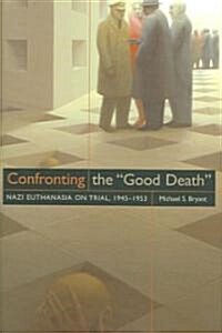 Confronting the Good Death: Nazi Euthanasia on Trial, 1945-1953 (Hardcover)