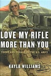 Love My Rifle More Than You: Young and Female in the U.S. Army (Hardcover)