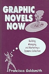 Graphic Novels Now: Building, Managing, and Marketing a Dynamic Collection (Paperback)