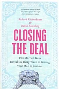 Closing the Deal: Two Married Guys Reveal the Dirty Truth to Getting Your Man to Commit (Paperback)