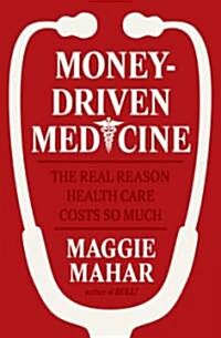 Money-Driven Medicine: The Real Reason Health Care Costs So Much (Hardcover)