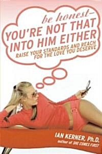 Be Honest--Youre Not That Into Him Either: Raise Your Standards and Reach for the Love You Deserve (Paperback)
