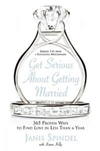 Get Serious about Getting Married: 365 Proven Ways to Find Love in Less Than a Year (Paperback)