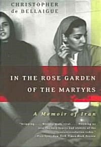 In the Rose Garden of the Martyrs: A Memoir of Iran (Paperback)