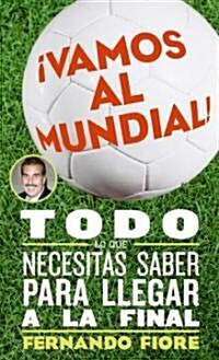 Vamos Al Mundial!: Todo Lo Que Necesitas Saber Para Lleger a la Final (Paperback, Rayo)