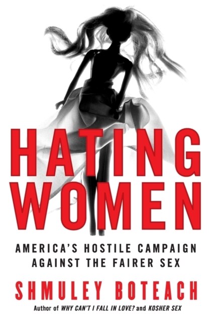 Hating Women: Americas Hostile Campaign Against the Fairer Sex (Paperback)