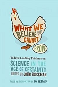 What We Believe But Cannot Prove: Todays Leading Thinkers on Science in the Age of Certainty (Paperback)