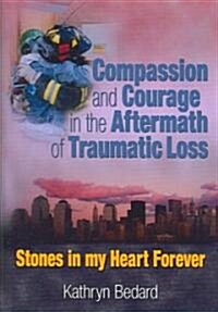 Compassion And Courage in the Aftermath of Traumatic Loss (Hardcover)