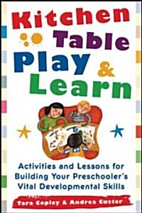 Kitchen Table Play & Learn: Activities and Lessons for Building Your Preschoolers Vital Developmental Skills (Paperback)