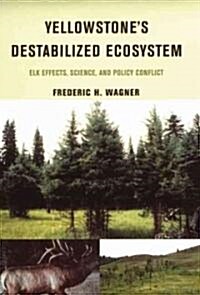 Yellowstones Destabilized Ecosystem: Elk Effects, Science, and Policy Conflict (Hardcover)