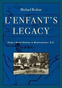 LEnfants Legacy: Public Open Spaces in Washington, D.C. (Hardcover)