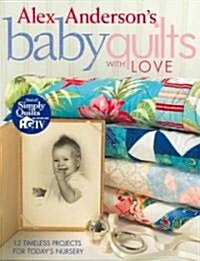Alex Andersons Baby Quilts with Love. 12 Timeless Projects for Todays Nursery (Paperback)