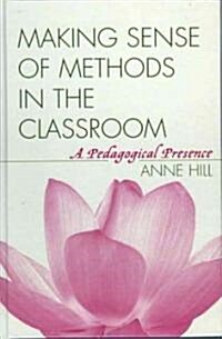 Making Sense of Methods in the Classroom: A Pedagogical Presence (Hardcover)