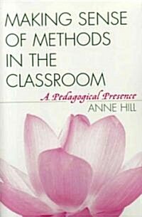 Making Sense of Methods in the Classroom: A Pedagogical Presence (Paperback)