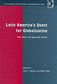 Latin Americas Quest for Globalization : The Role of Spanish Firms (Hardcover)