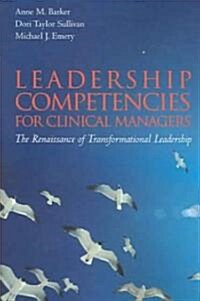Leadership Competencies for Clinical Managers: The Renaissance of Transformational Leadership (Paperback)