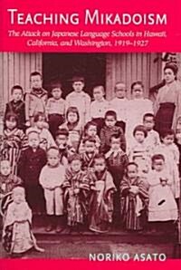 Teaching Mikadoism: The Attack on Japanese Language Schools in Hawaii, California, and Washington, 1919-1927 (Hardcover)