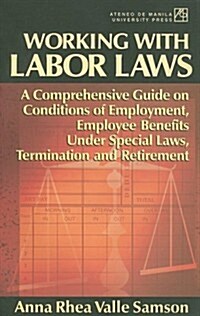 Working with Labor Laws: A Comprehensive Guide on Conditions of Employment, Employee Benefits Under Special Laws, Termination, and Retirement (Paperback)