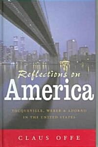 Reflections on America : Tocqueville, Weber and Adorno in the United States (Hardcover)