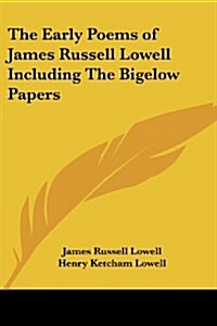 The Early Poems of James Russell Lowell Including the Bigelow Papers (Paperback)