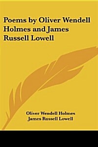 Poems by Oliver Wendell Holmes and James Russell Lowell (Paperback)