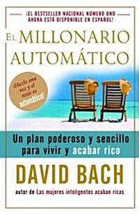 El Millonario Autom?ico / The Automatic Millionaire: Un Plan Poderoso Y Sencillo Para Vivir Y Acabar Rico (Paperback)