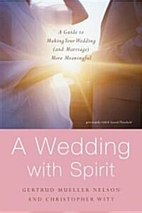 A Wedding with Spirit: A Guide to Making Your Wedding (and Marriage) More Meaningful (Paperback, Three Leaves Pr)