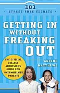 Getting in Without Freaking Out: The Official College Admissions Guide for Overwhelmed Parents (Paperback)
