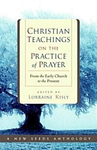 Christian Teachings on the Practice of Prayer: From the Early Church to the Present (Paperback)