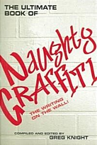 The Ultimate Book of Naughty Graffiti : The Writing on the Wall (Paperback)