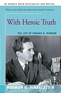 With Heroic Truth: The Life of Edward R. Murrow (Paperback)