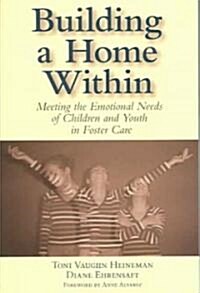 Building a Home Within: Meeting the Emotional Needs of Children and Youth in Foster Care (Paperback)
