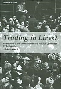 Trading in Lives?: Operations of the Jewish Relief and Rescue Committee in Budapest, 1944-1945 (Hardcover)