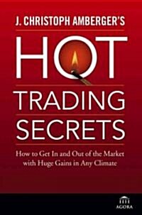 J. Christoph Ambergers Hot Trading Secrets: How to Get in and Out of the Market with Huge Gains in Any Climate (Hardcover)