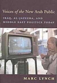 Voices of the New Arab Public: Iraq, Al-Jazeera, and Middle East Politics Today (Hardcover)