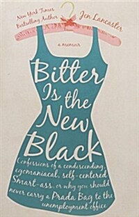 Bitter Is the New Black: Confessions of a Condescending, Egomaniacal, Self-Centered Smartass, Or, Why You Should Never Carry a Prada Bag to the (Paperback)