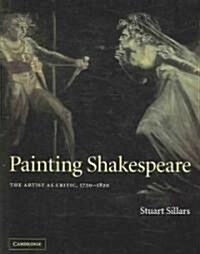 Painting Shakespeare : The Artist as Critic, 1720-1820 (Hardcover)