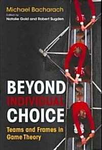 Beyond Individual Choice: Teams and Frames in Game Theory (Hardcover)